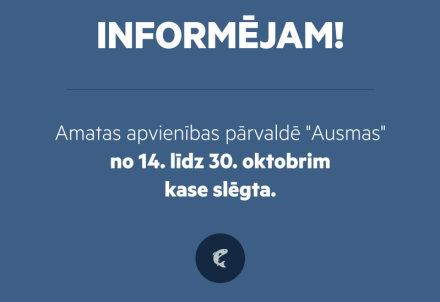 Amatas apvienības pārvaldē "Ausmas" no 14.10. līdz 30.10. kase slēgta